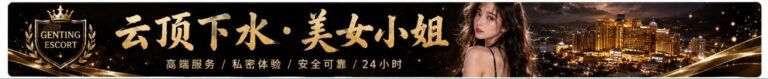 Genting Escort | 云顶小姐美女 | 按摩下水服务 | 约炮伴游名单